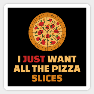 I Just Want All The Pizza Slices - Funny Pizza Lover Gift Magnet